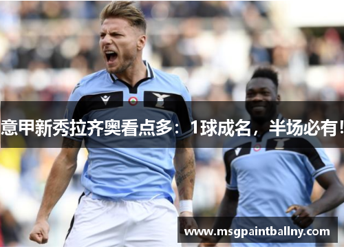 意甲新秀拉齐奥看点多：1球成名，半场必有！